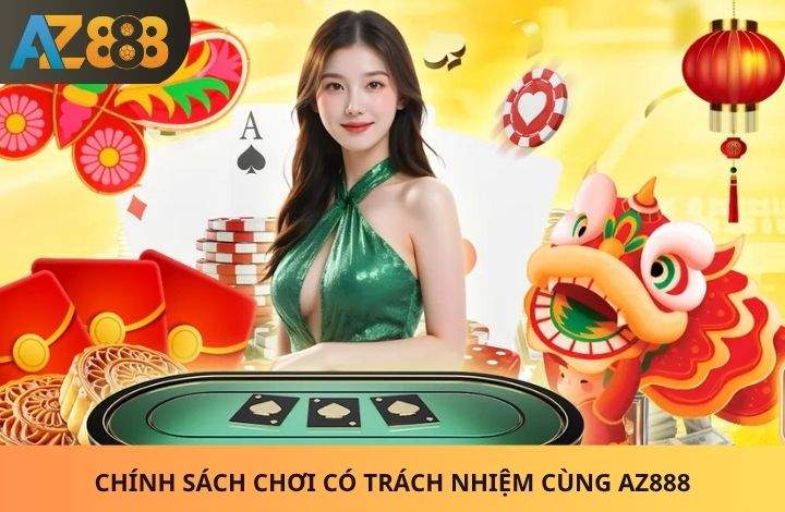 Hãy chơi có trách nhiệm cùng AZ888